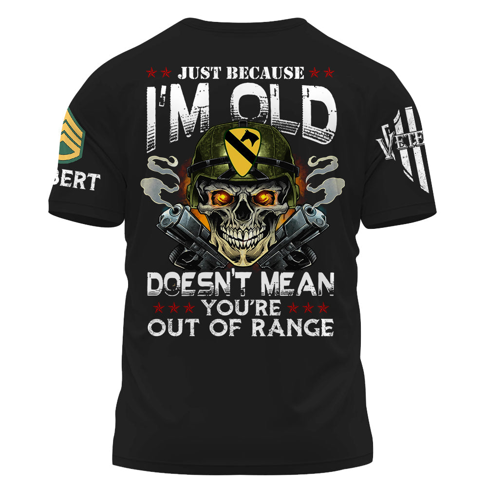 Just Because I'm Old Doesn't Mean You're Out Of Range Personalized Shirt Available To All Military Branches For Veteran H2511 Do99