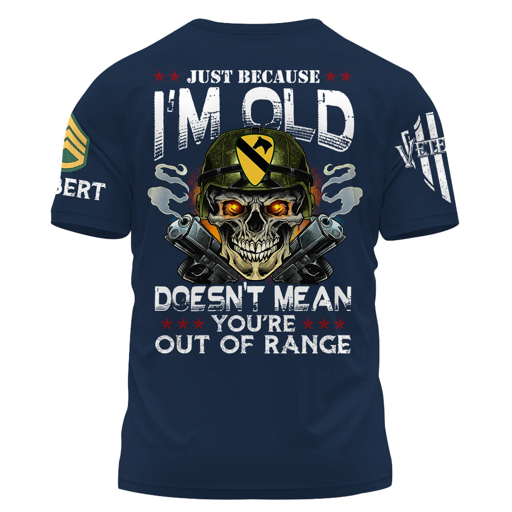 Just Because I'm Old Doesn't Mean You're Out Of Range Personalized Shirt Available To All Military Branches For Veteran H2511 Do99