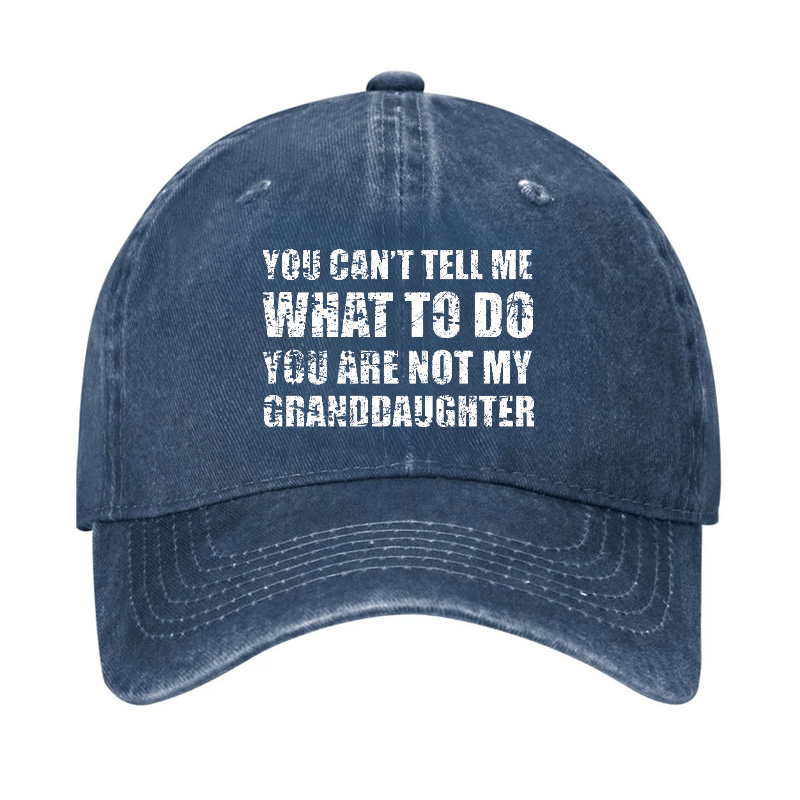 You Can't Tell Me What To Do You Are Not My Granddaughter Funny Family Cap