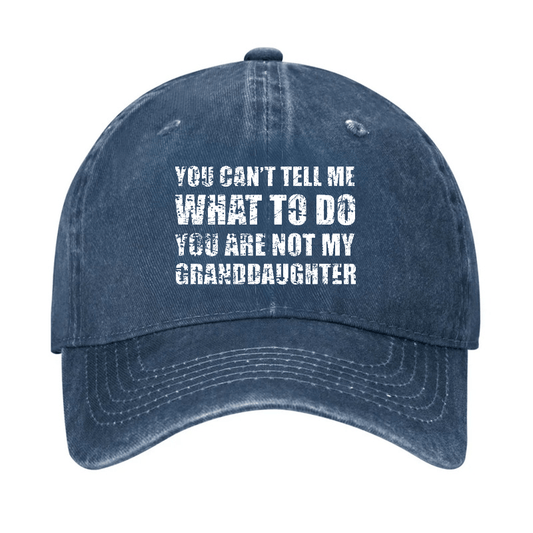 You Can't Tell Me What To Do You Are Not My Granddaughter Funny Family Cap