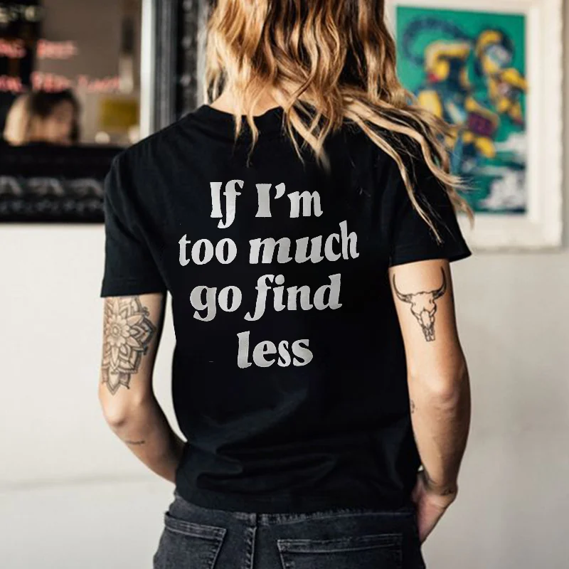 We Are Giving Away Our Popular "If I'm Too Much Go Find Less T-shirt" For FREE With All Orders Placed Today!