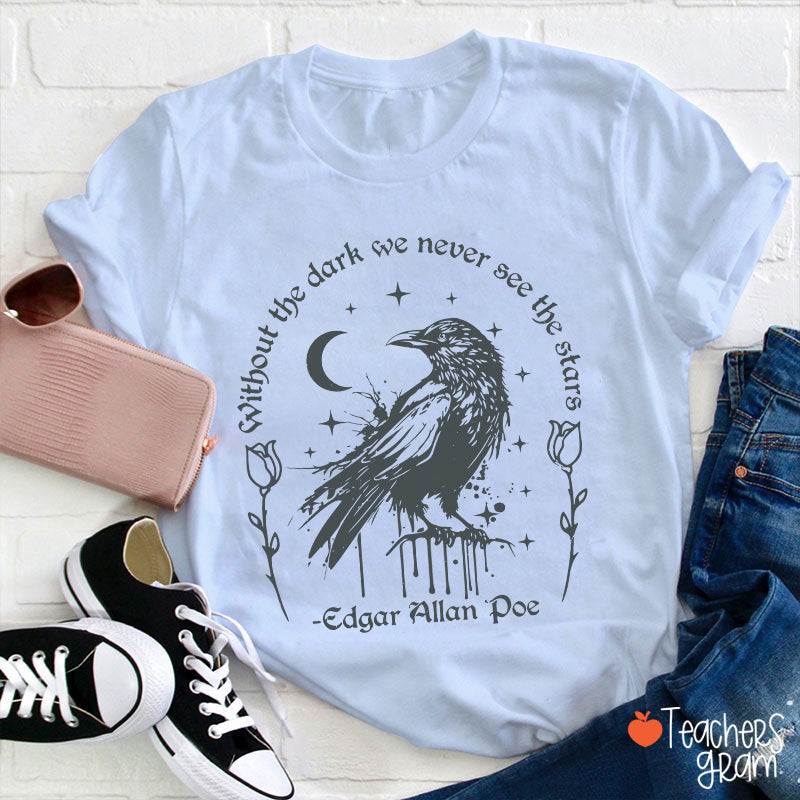 Without The Dark We Never See The Stars Teacher T-Shirt