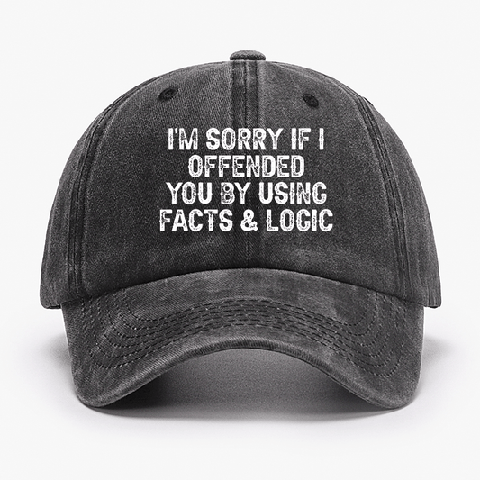 I'm Sorry If I Offended You By Using Facts and Logic Funny Cap