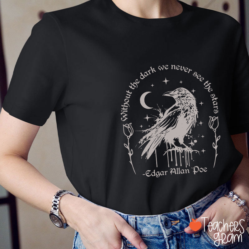 Without The Dark We Never See The Stars Teacher T-Shirt