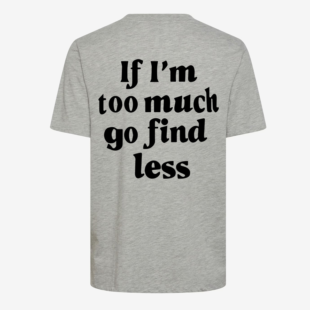 We Are Giving Away Our Popular "If I'm Too Much Go Find Less T-shirt" For FREE With All Orders Placed Today!