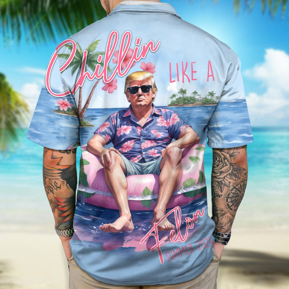 Chillin Like A Felon Summer 2024 Trump President Hawaiian Shirt DM01 62899