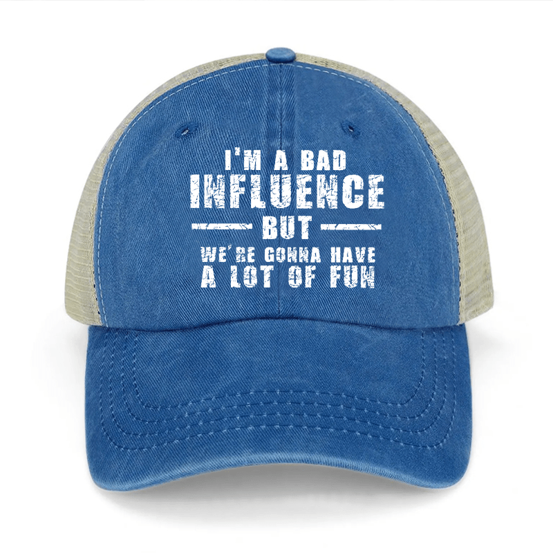 I'm A Bad Influence But We're Gonna Have A Lot Of Fun Washed Denim Mesh Back Cap