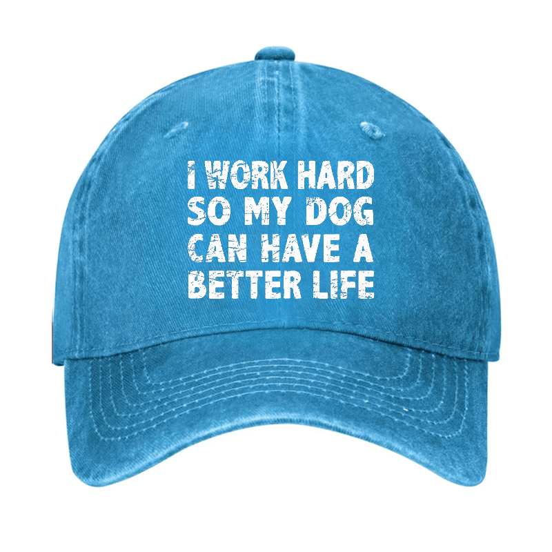 I Work Hard So My Dog Can Have A Better Life Cap