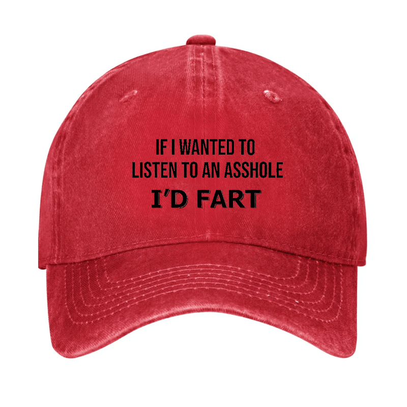 If I Wanted To Listen To An Asshole I'd Fart Cap (Free Customization)