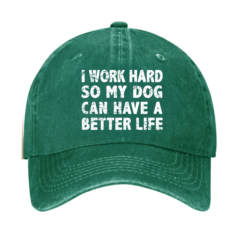 I Work Hard So My Dog Can Have A Better Life Cap