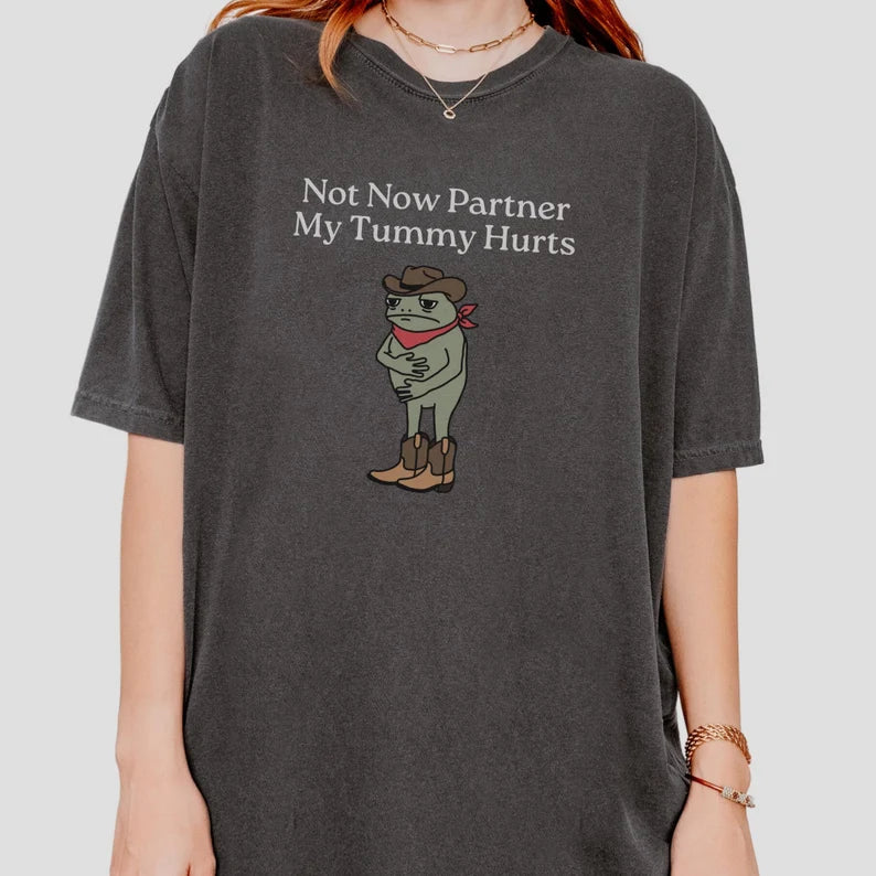 Not Now Partner My Tummy Hurts T-shirt