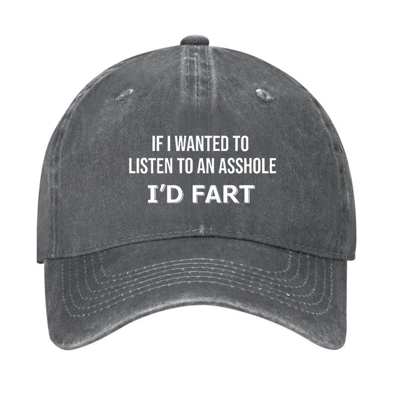 If I Wanted To Listen To An Asshole I'd Fart Cap (Free Customization)