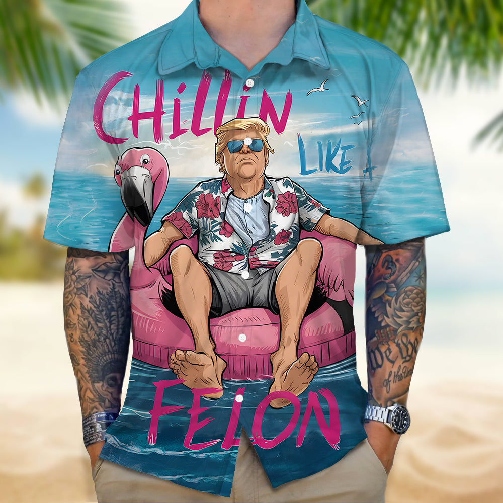 Chillin Like A Felon Summer 2024 Trump President Hawaiian Shirt DM01 62903