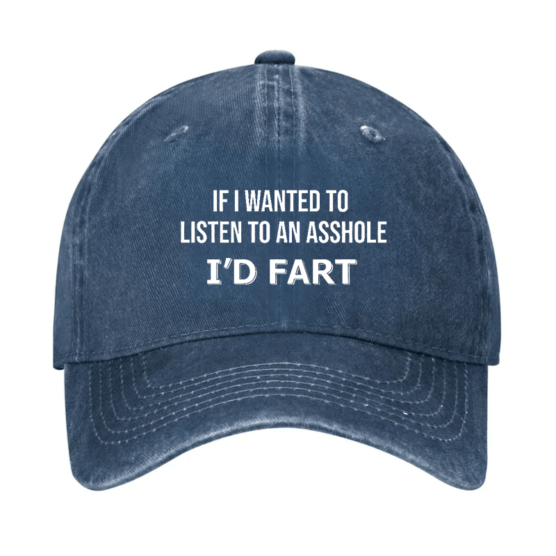 If I Wanted To Listen To An Asshole I'd Fart Cap (Free Customization)