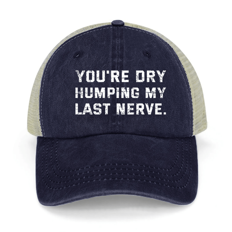 You're Dry Humping My Last Nerve Washed Denim Mesh Back Cap