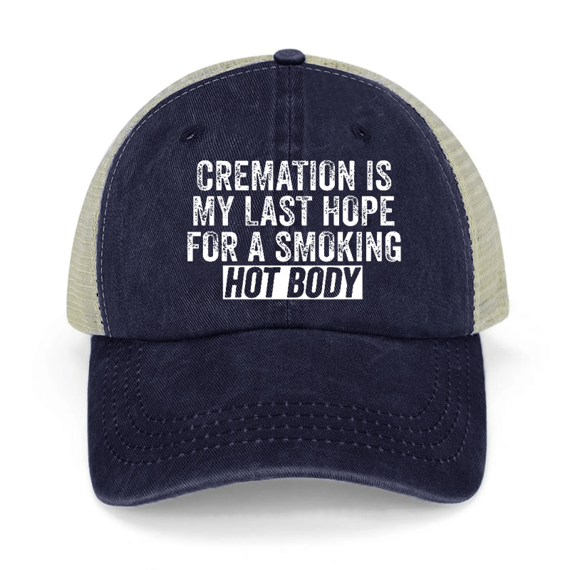 Cremation Is My Last Hope For A Smoking Hot Body Washed Denim Mesh Back Cap