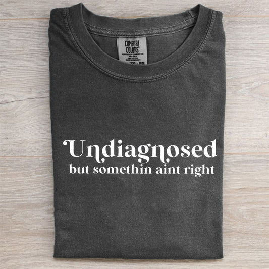 Undiagnosed But Something Ain't Right T-shirt/Sweatshirt