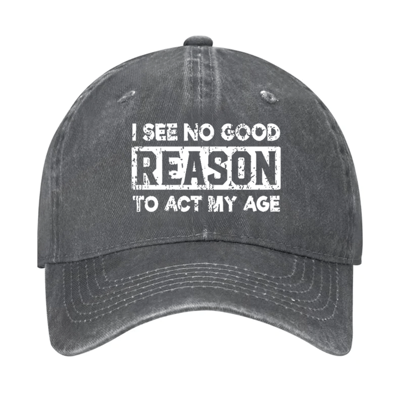 I See No Good Reason To Act My Age Cap