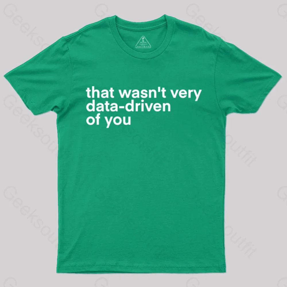 That Wasn't Very Data Driven Of You Nerd T-Shirt