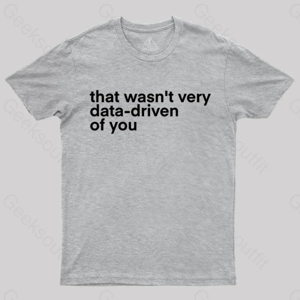 That Wasn't Very Data Driven Of You Nerd T-Shirt