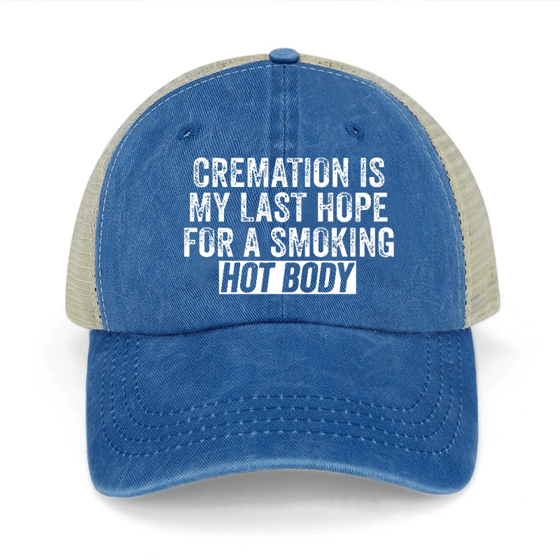 Cremation Is My Last Hope For A Smoking Hot Body Washed Denim Mesh Back Cap