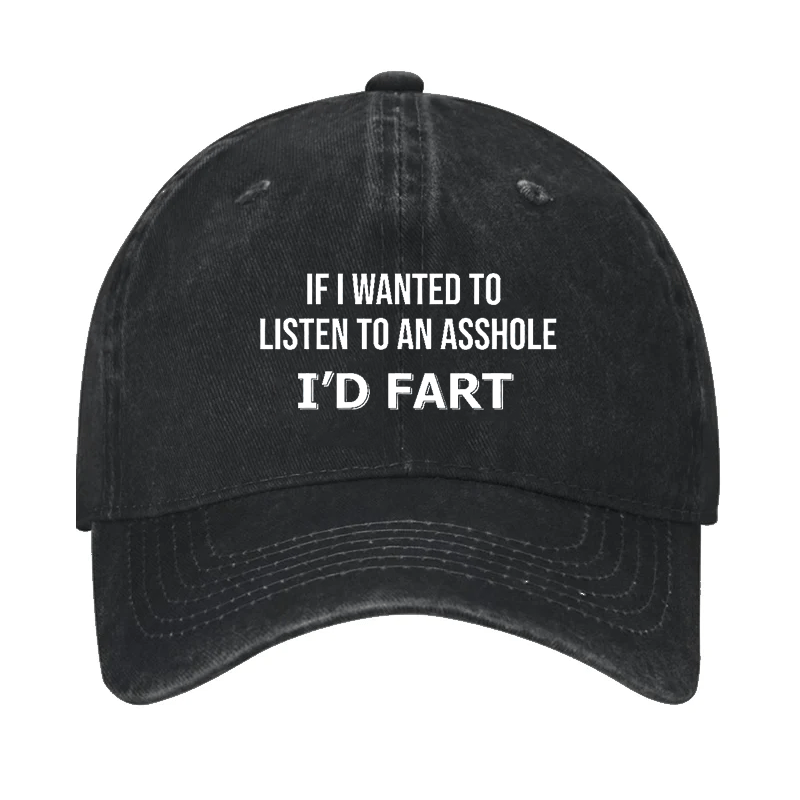 If I Wanted To Listen To An Asshole I'd Fart Cap (Free Customization)