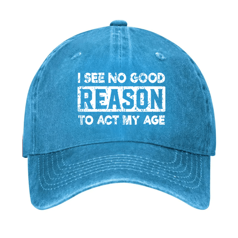 I See No Good Reason To Act My Age Cap