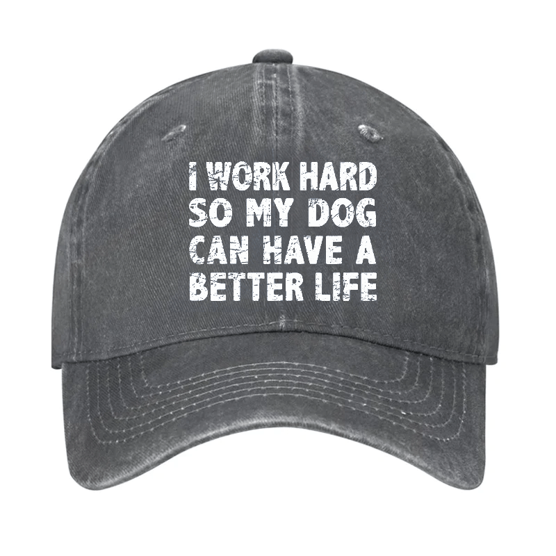 I Work Hard So My Dog Can Have A Better Life Cap